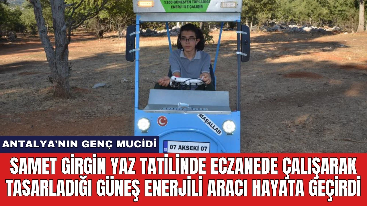 Samet Girgin yaz tatilinde eczanede çalışarak tasarladığı güneş enerjili aracı hayata geçirdi