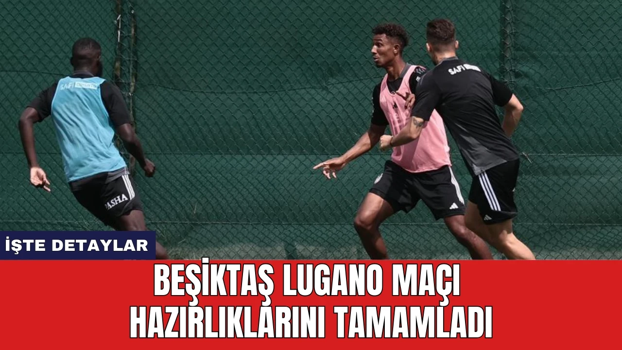 Beşiktaş Lugano Maçı Hazırlıklarını Tamamladı