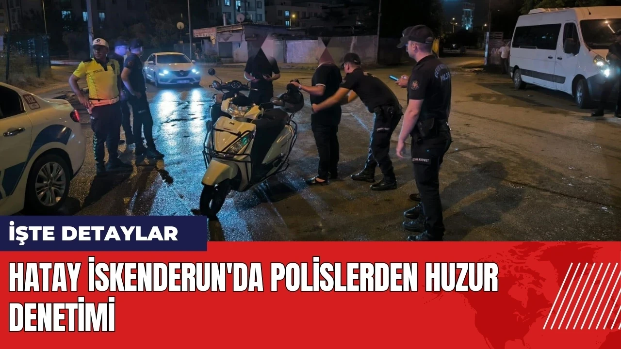 Hatay İskenderun'da polislerden huzur denetimi