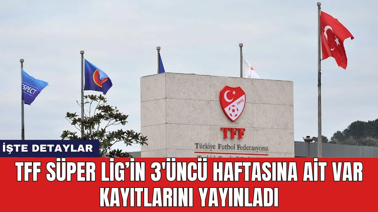 TFF Süper Lig’in 3'üncü Haftasına Ait VAR Kayıtlarını Yayınladı