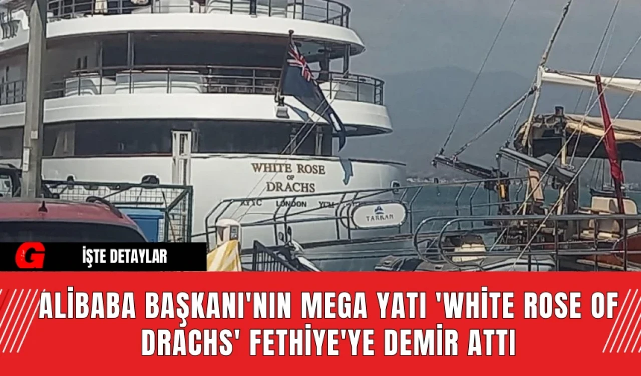 Alibaba Başkanı'nın Mega Yatı 'White Rose of Drachs' Fethiye'ye Demir Attı