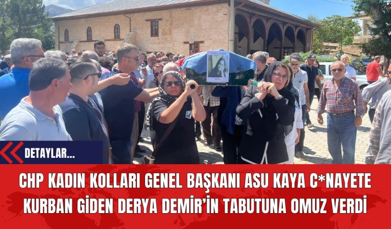 CHP Kadın Kolları Genel Başkanı Asu Kaya C*nayete Kurban Giden Derya Demir’in Tabutuna Omuz Verdi