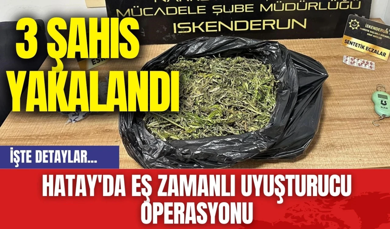 Hatay'da Eş Zamanlı Uyuşturucu Operasyonu: 3 Şahıs Yakalandı