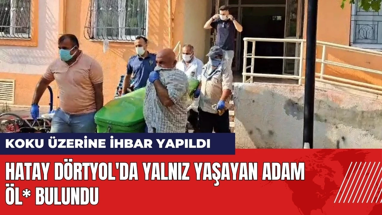 Hatay Dörtyol'da yalnız yaşayan adam öl* bulundu