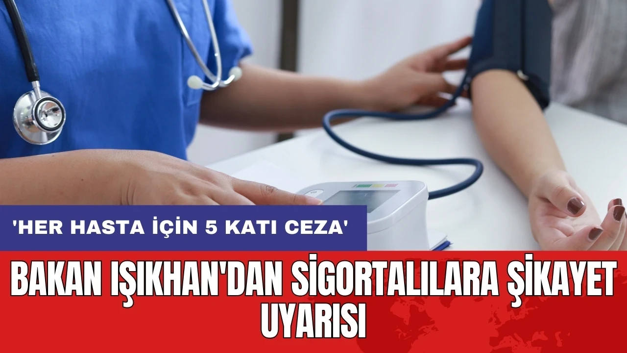 Bakan Işıkhan'dan sigortalılara şikayet uyarısı: 'Her hasta için 5 katı ceza'