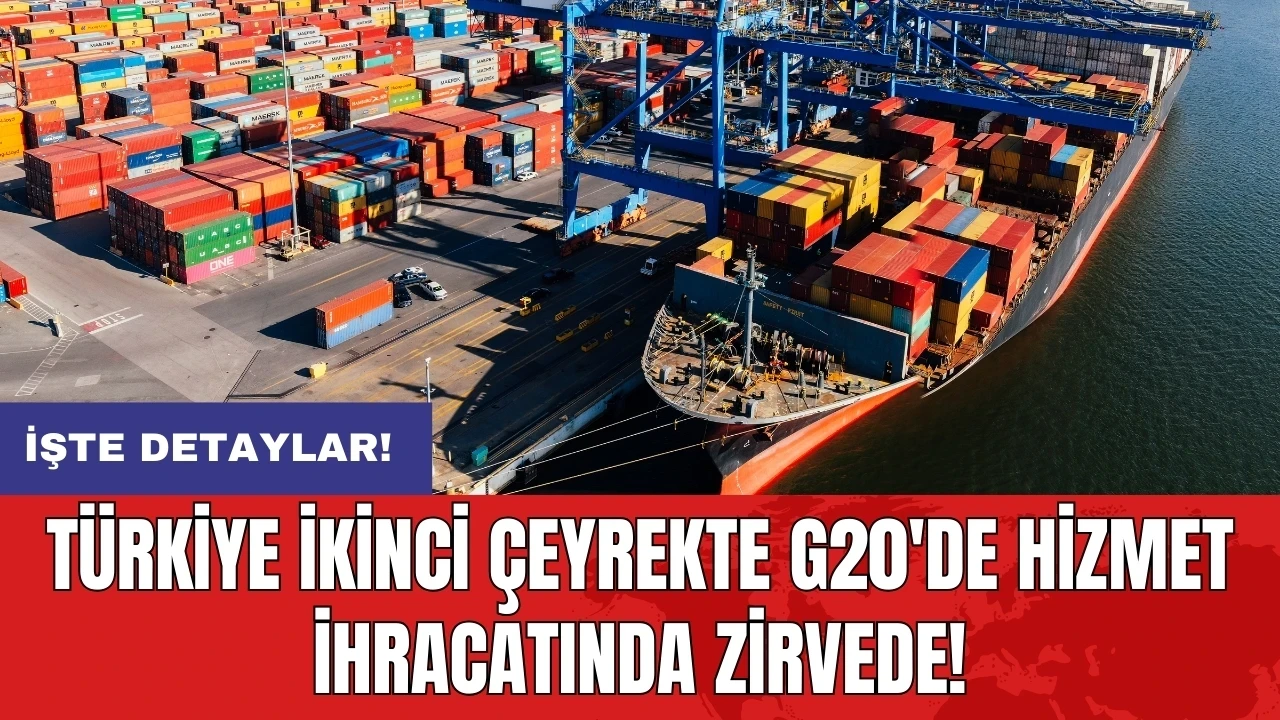 Türkiye ikinci çeyrekte G20'de hizmet ihracatında zirvede!