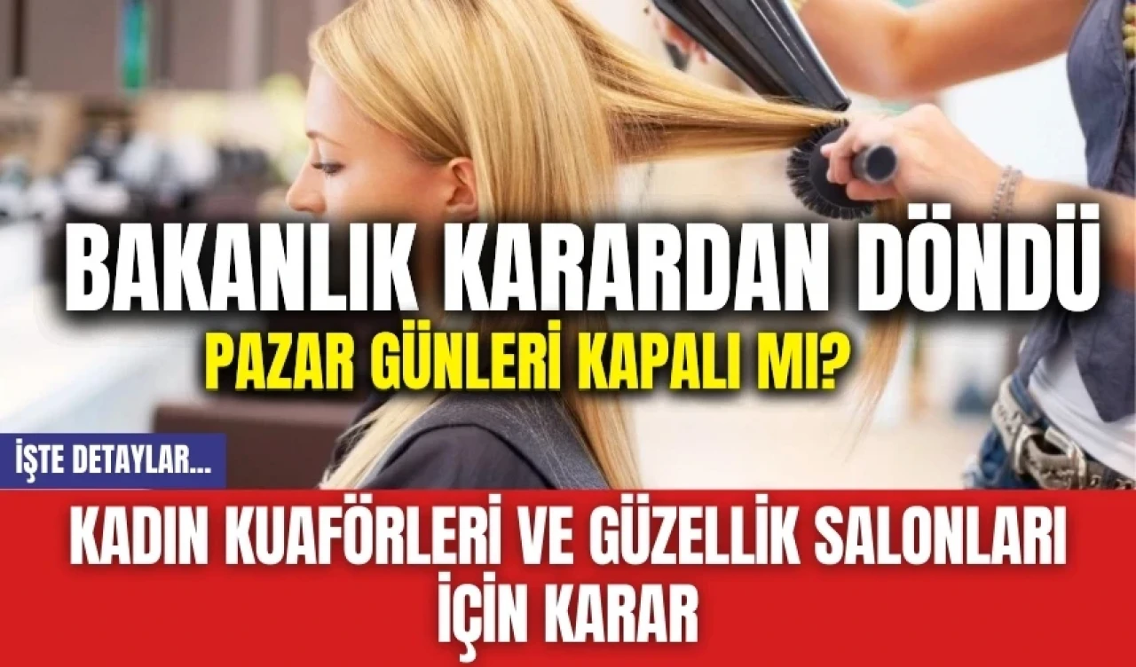 Bakanlık karardan döndü! Kadın Kuaförleri ve güzellik salonları için yeni