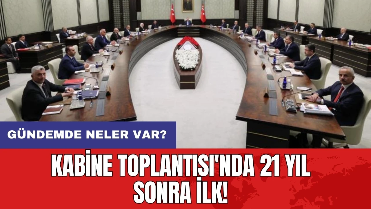 Kabine Toplantısı'nda 21 yıl sonra ilk! Gündemde neler var?