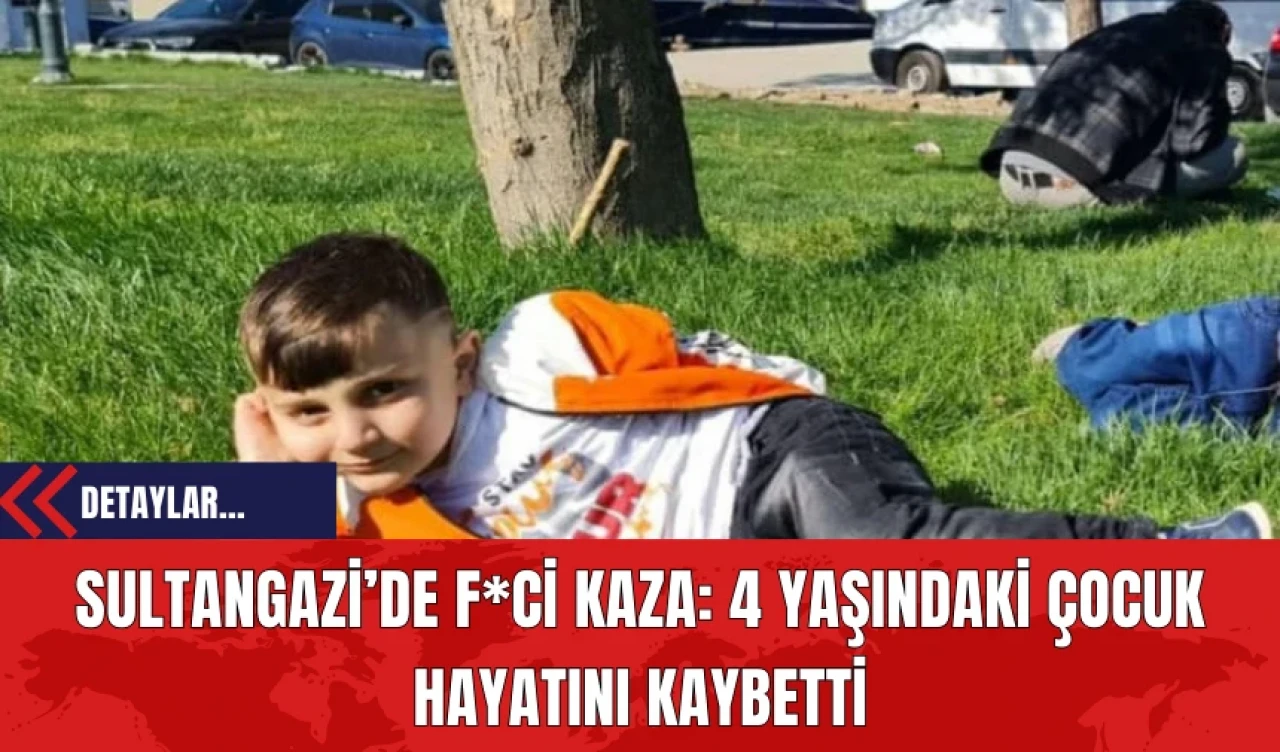 Sultangazi’de Feci Kaza: 4 Yaşındaki Çocuk Hayatını Kaybetti