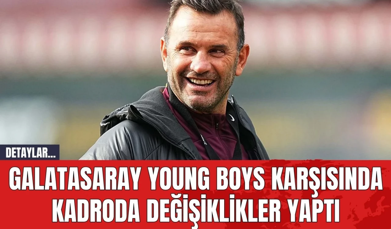 Galatasaray Young Boys Karşısında Kadroda Değişiklikler Yaptı