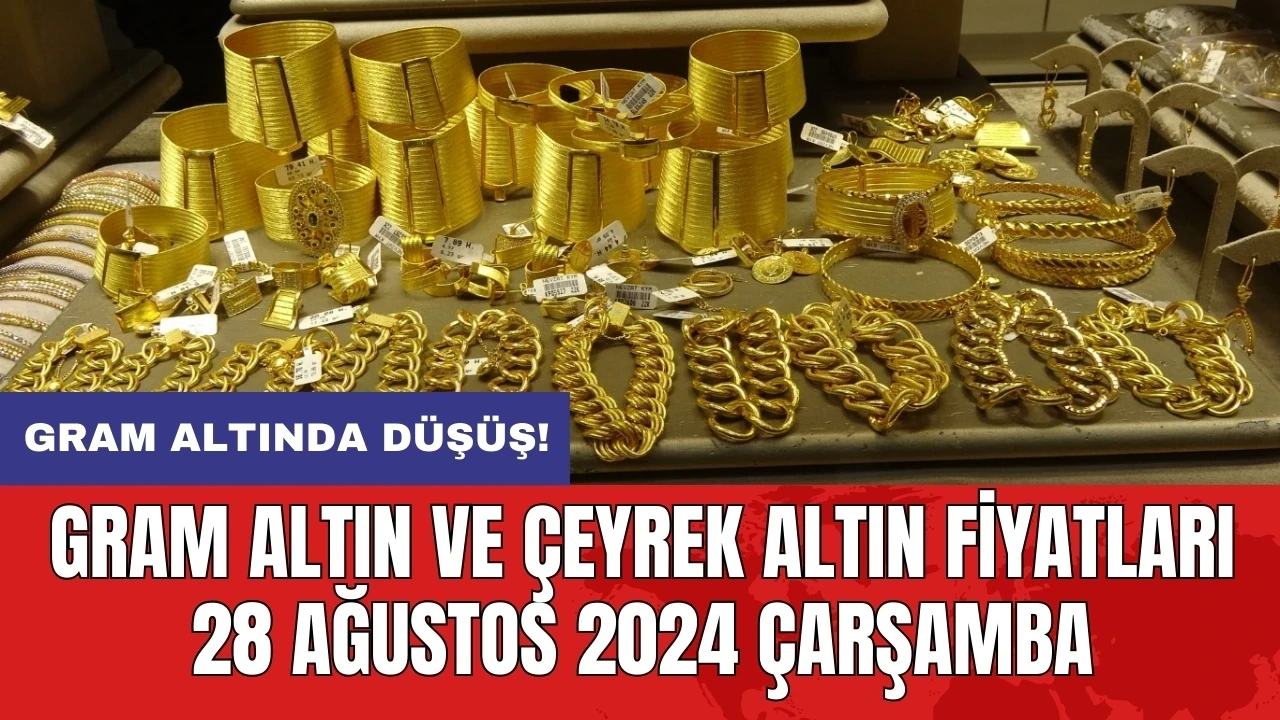 Gram altında düşüş! Gram altın ve çeyrek altın fiyatları 28 Ağustos 2024 Çarşamba