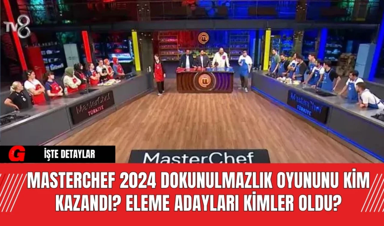 MasterChef 2024 Dokunulmazlık Oyununu Kim Kazandı? Eleme Adayları Kimler Oldu?