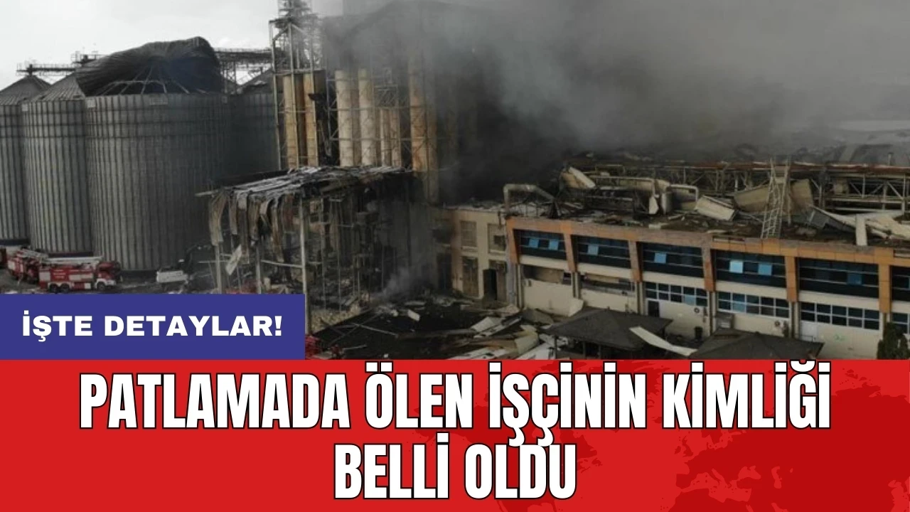 Patlamada ölen işçinin kimliği belli oldu