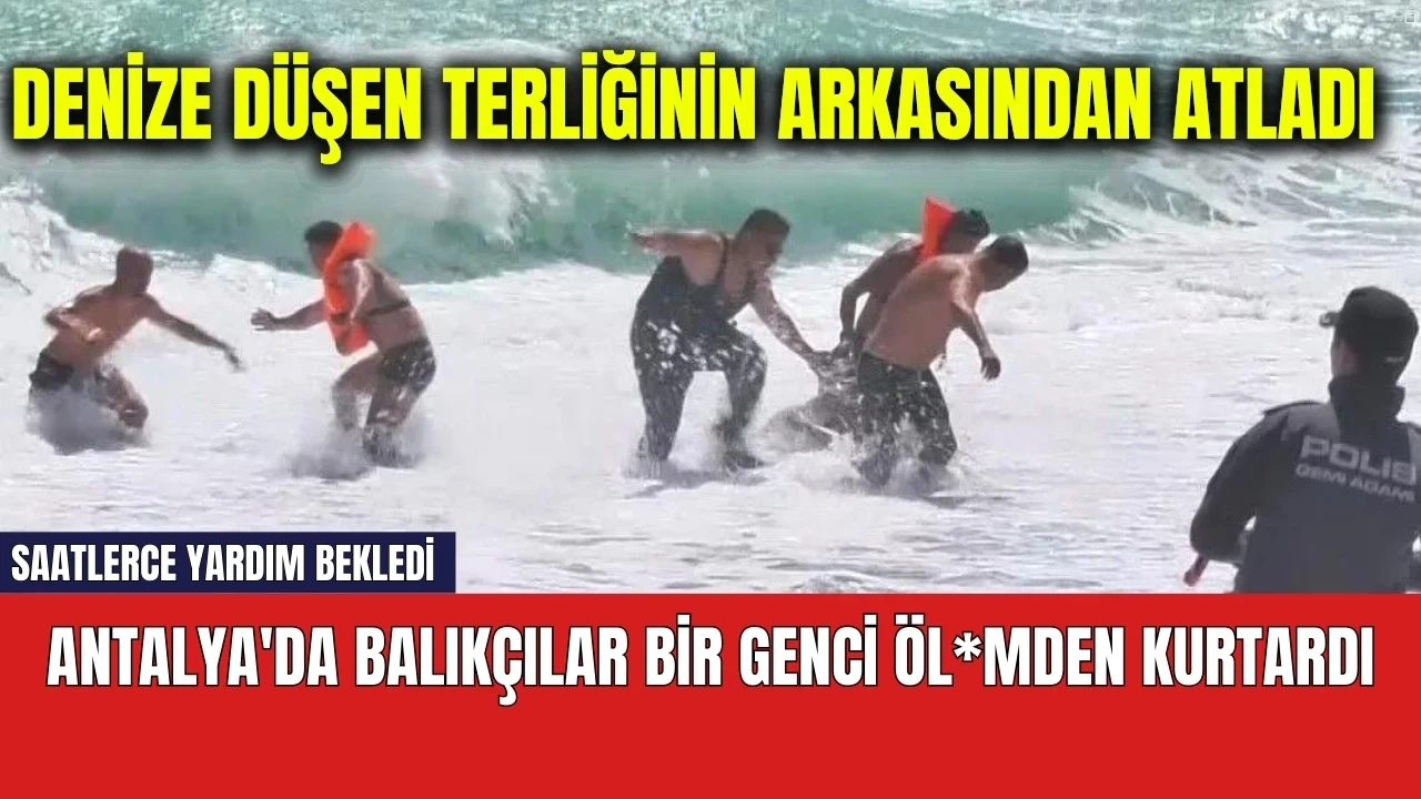 Antalya'da denize düşen genci balıkçılar kurtardı