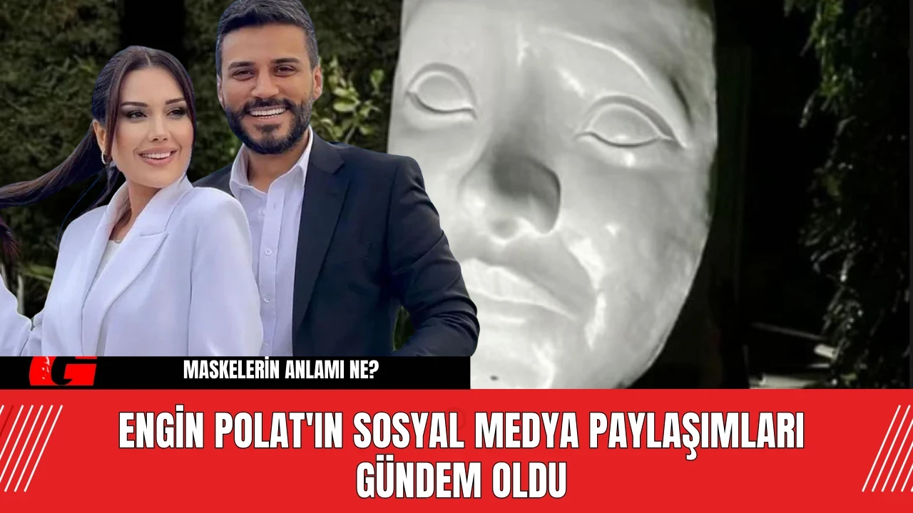 Engin Polat'ın Sosyal Medya Paylaşımları Gündem Oldu