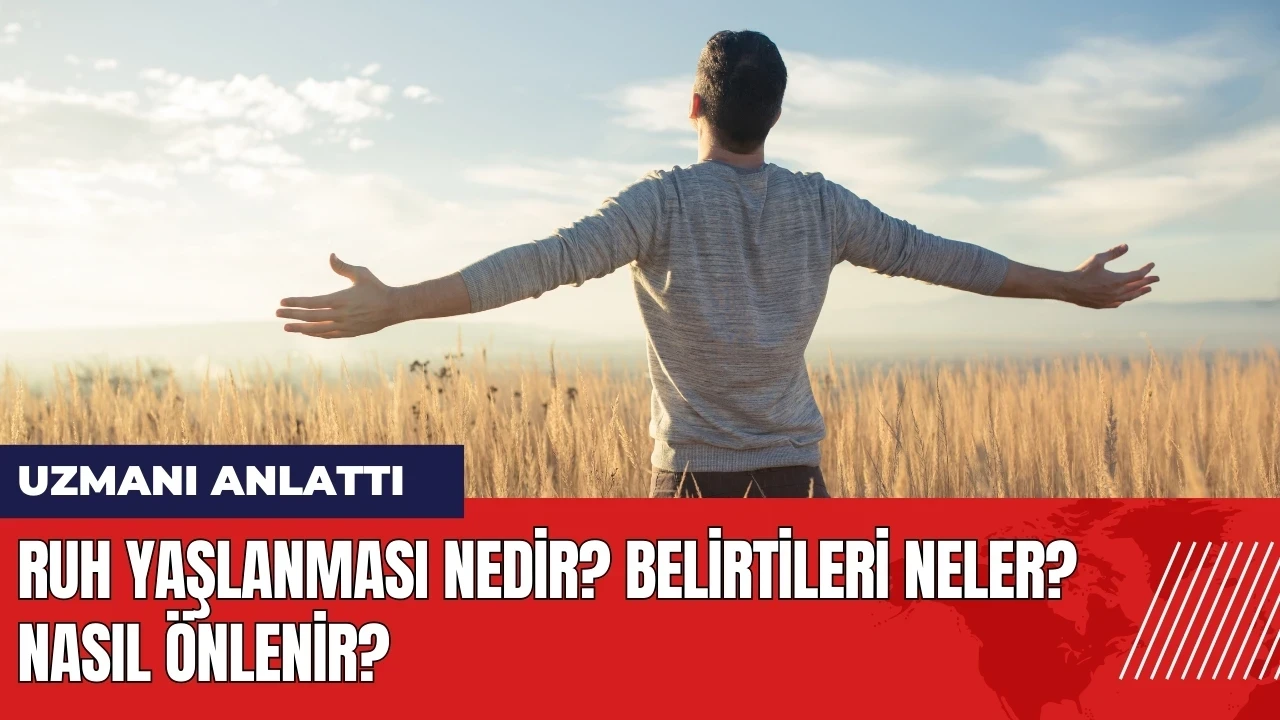 Ruh Yaşlanması nedir? Belirtileri neler? Nasıl önlenir?