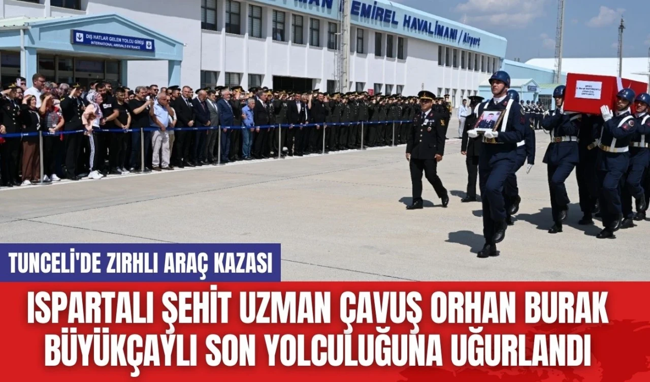 Ispartalı Şehit Uzman Çavuş Orhan Burak Büyükçaylı Son Yolculuğuna Uğurlandı