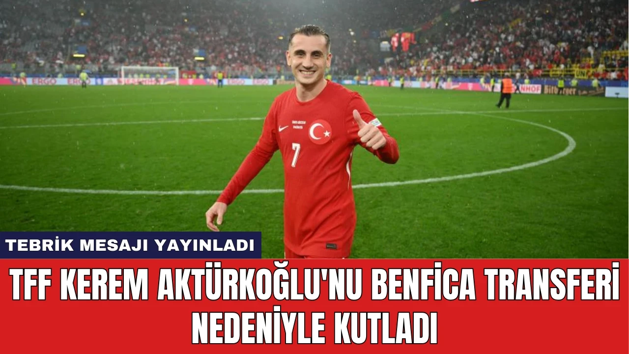 TFF Kerem Aktürkoğlu'nu Benfica Transferi Nedeniyle Kutladı