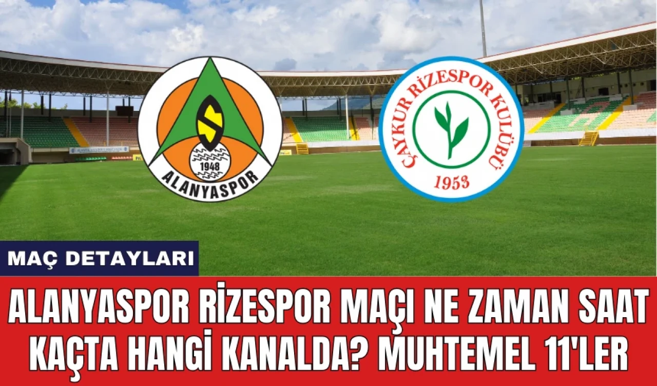 Alanyaspor Rizespor Maçı Ne Zaman Saat Kaçta Hangi Kanalda?