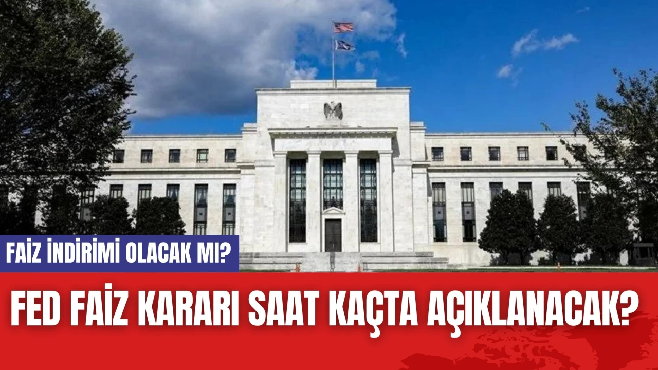 FED Faiz Kararı Saat Kaçta Açıklanacak? Faiz İndirimi Olacak mı?