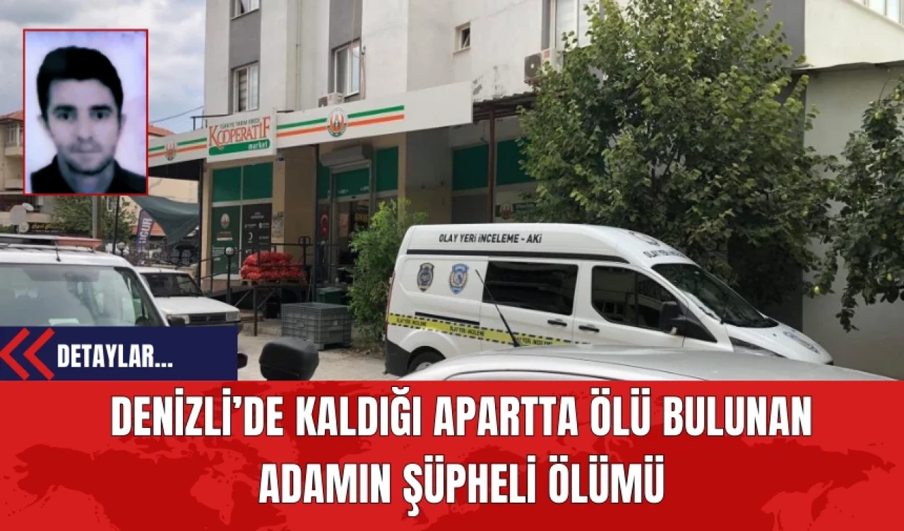 Denizli’de Kaldığı Apartta Ölü Bulunan Adamın Şüpheli Ölümü