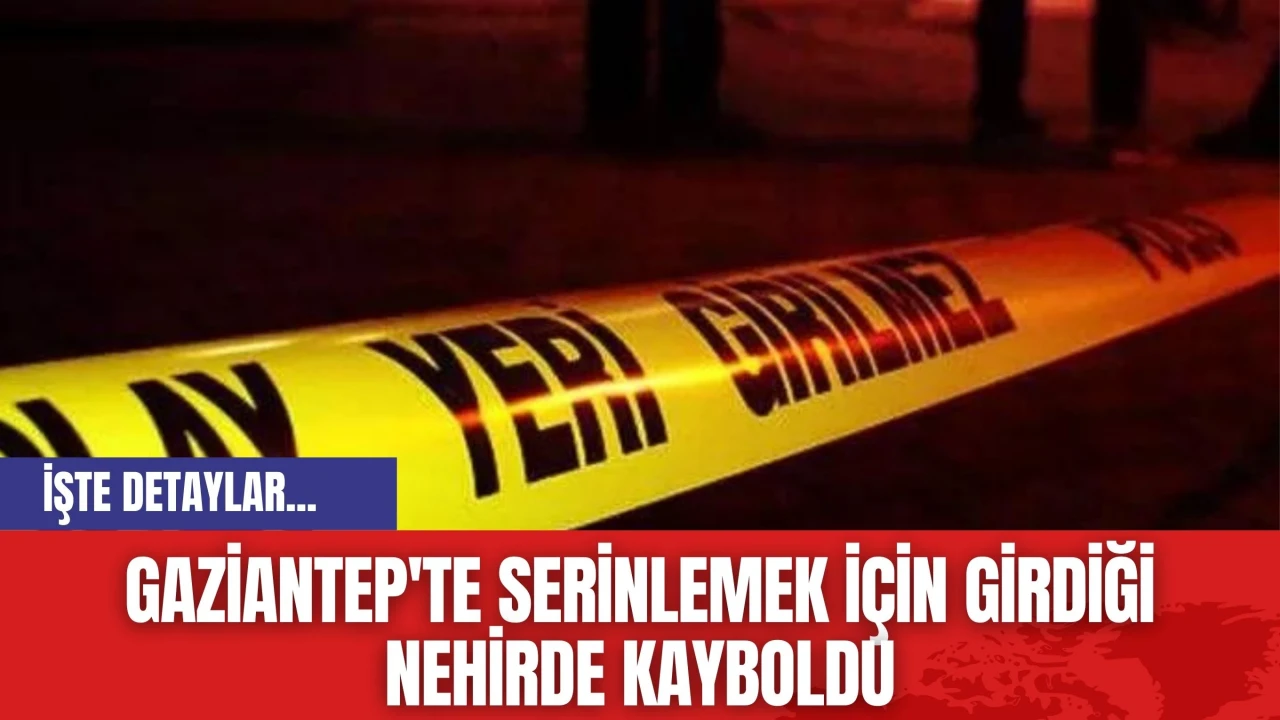 Gaziantep'te Serinlemek İçin Girdiği Nehirde Kayboldu