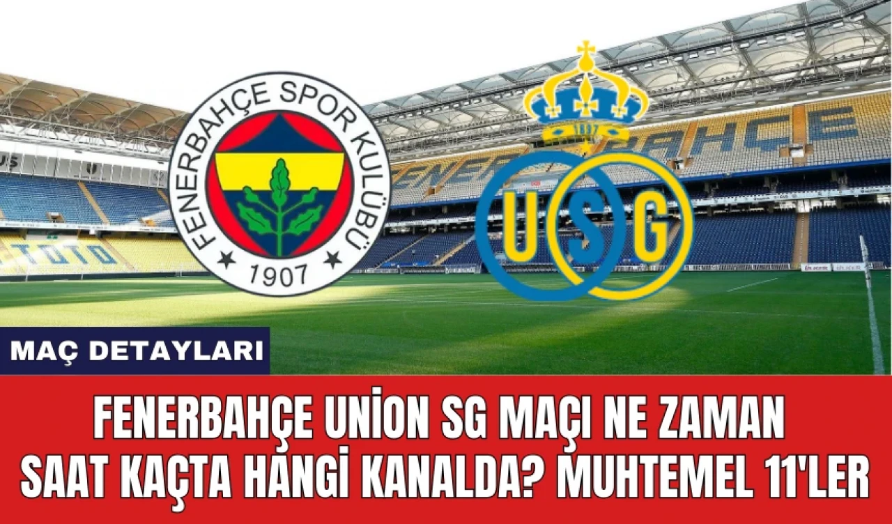 Fenerbahçe Union SG Maçı Ne Zaman Saat Kaçta Hangi Kanalda? Muhtemel 11'ler