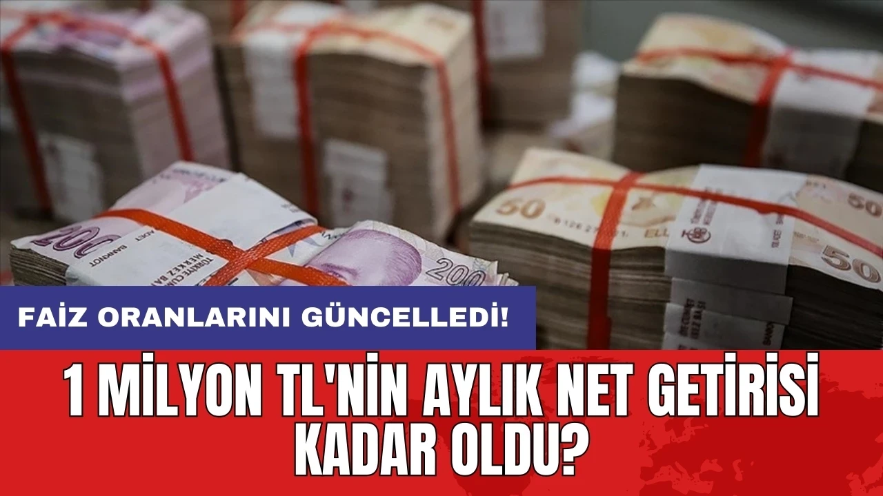 Oranlar güncelledi: 1 Milyon TL'nin aylık net getirisi kadar oldu?