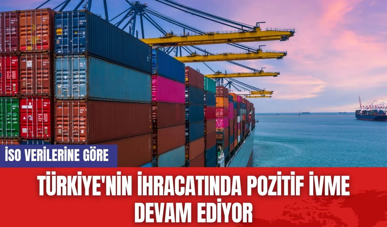 Türkiye'nin ihracatında pozitif ivme devam ediyor!