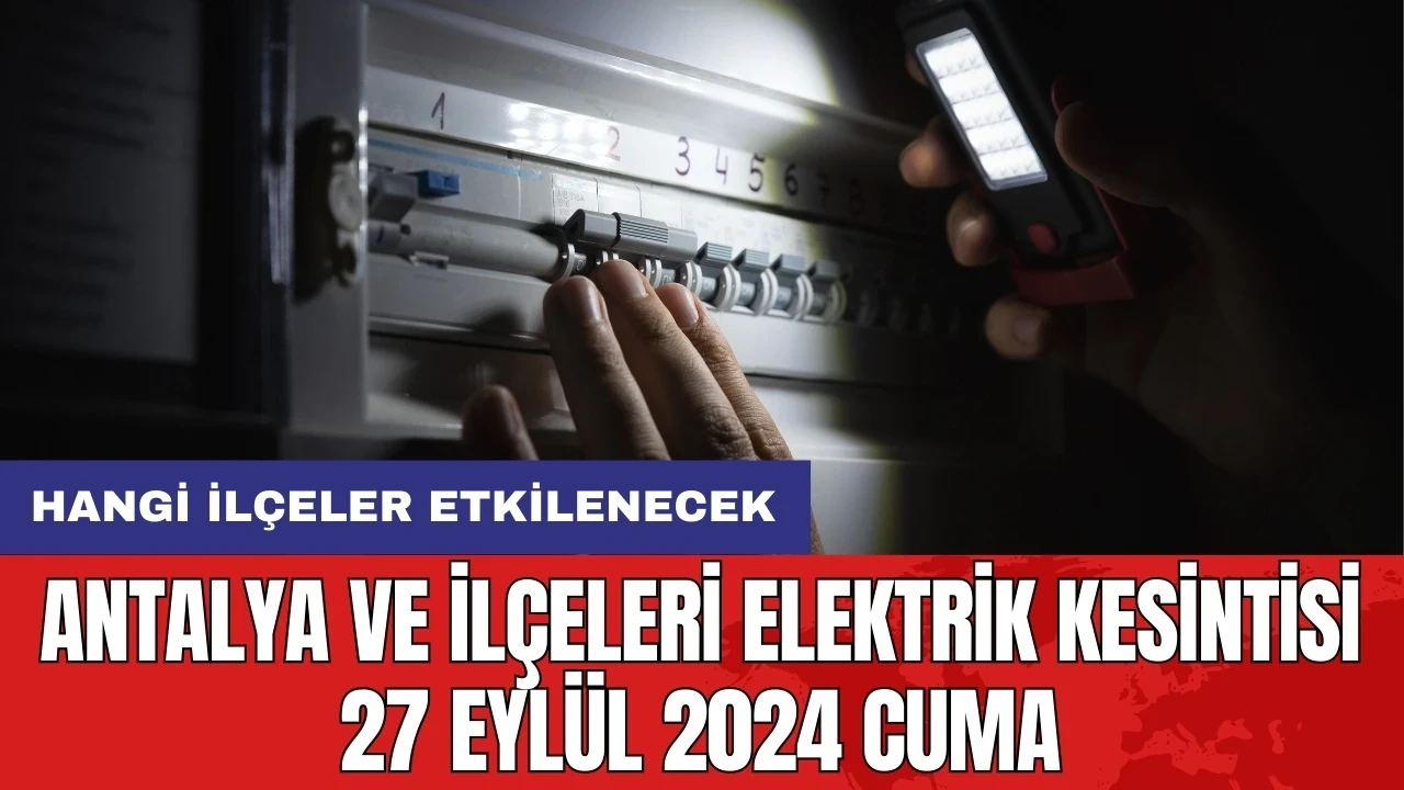 Antalya ve ilçeleri elektrik kesintisi 27 Eylül 2024 Cuma