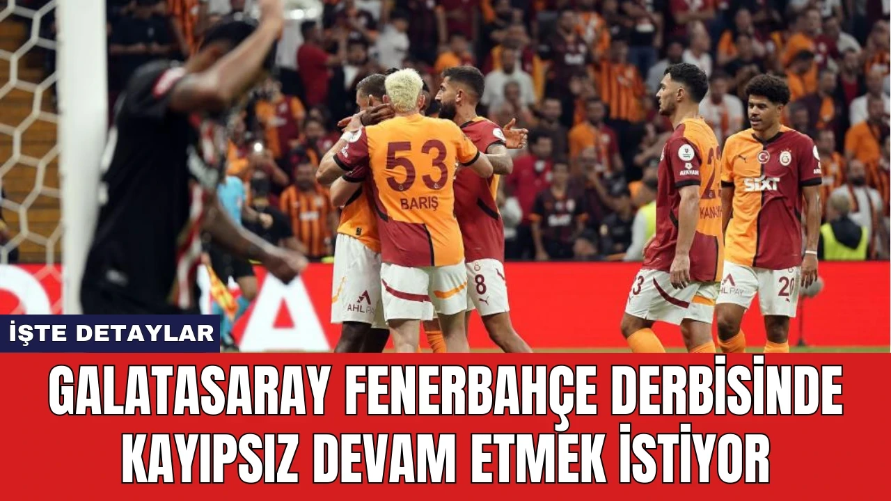 Galatasaray Fenerbahçe Derbisinde Kayıpsız Devam Etmek İstiyor