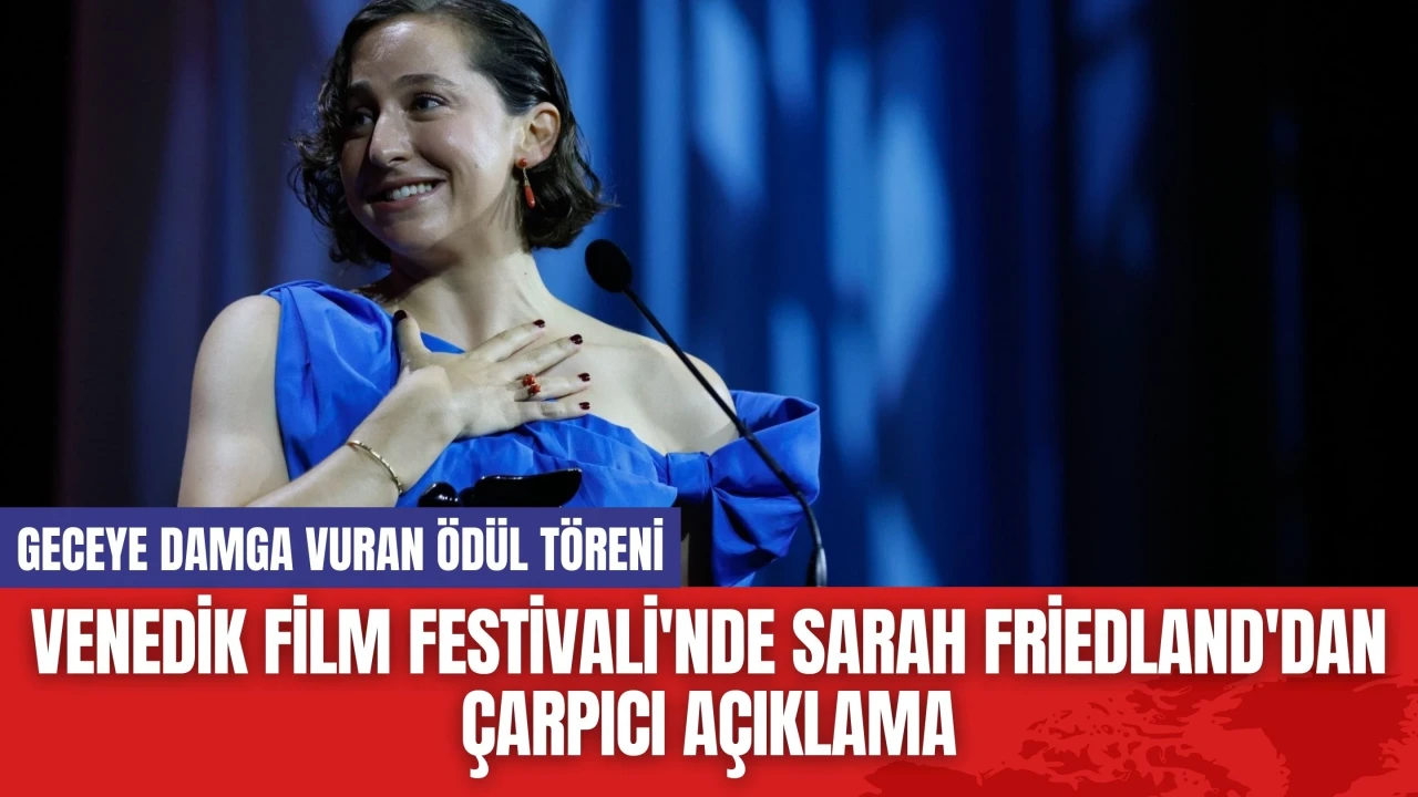 Venedik Film Festivali'nde Sarah Friedland'dan Çarpıcı Açıklama