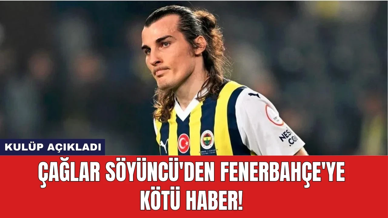 Çağlar Söyüncü'den Fenerbahçe'ye Kötü Haber! Kulüp Açıkladı