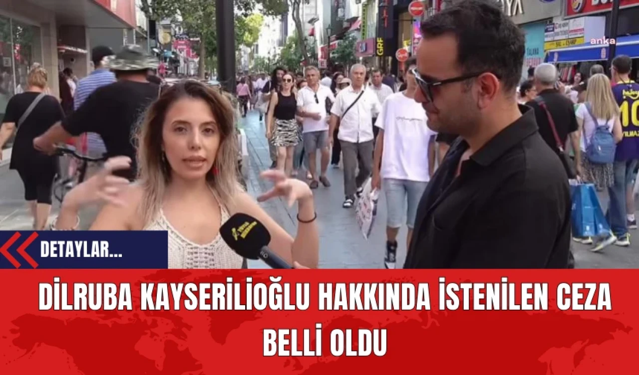 Dilruba Kayserilioğlu Hakkında İstenilen Ceza Belli Oldu