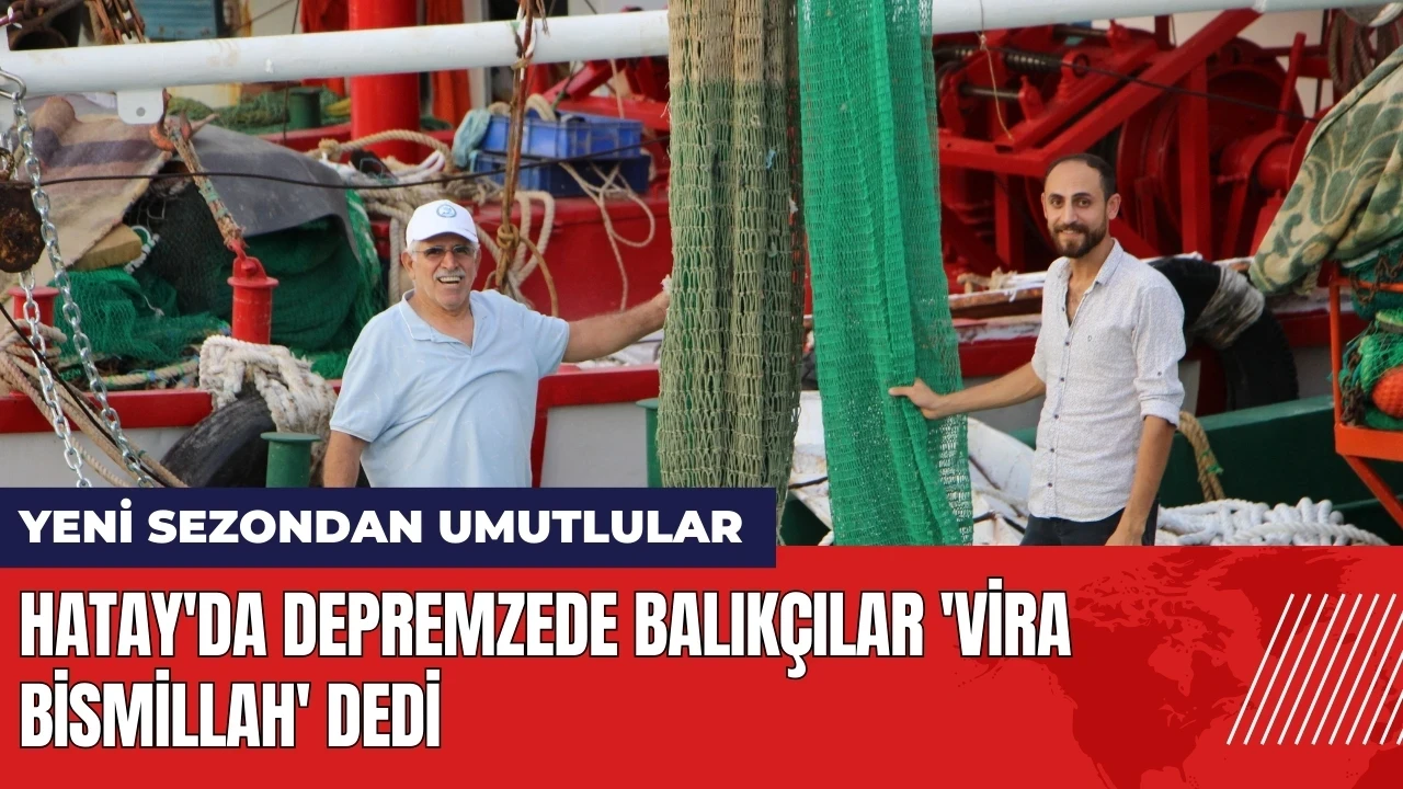 Hatay'da depremzede balıkçılar 'Vira bismillah' dedi