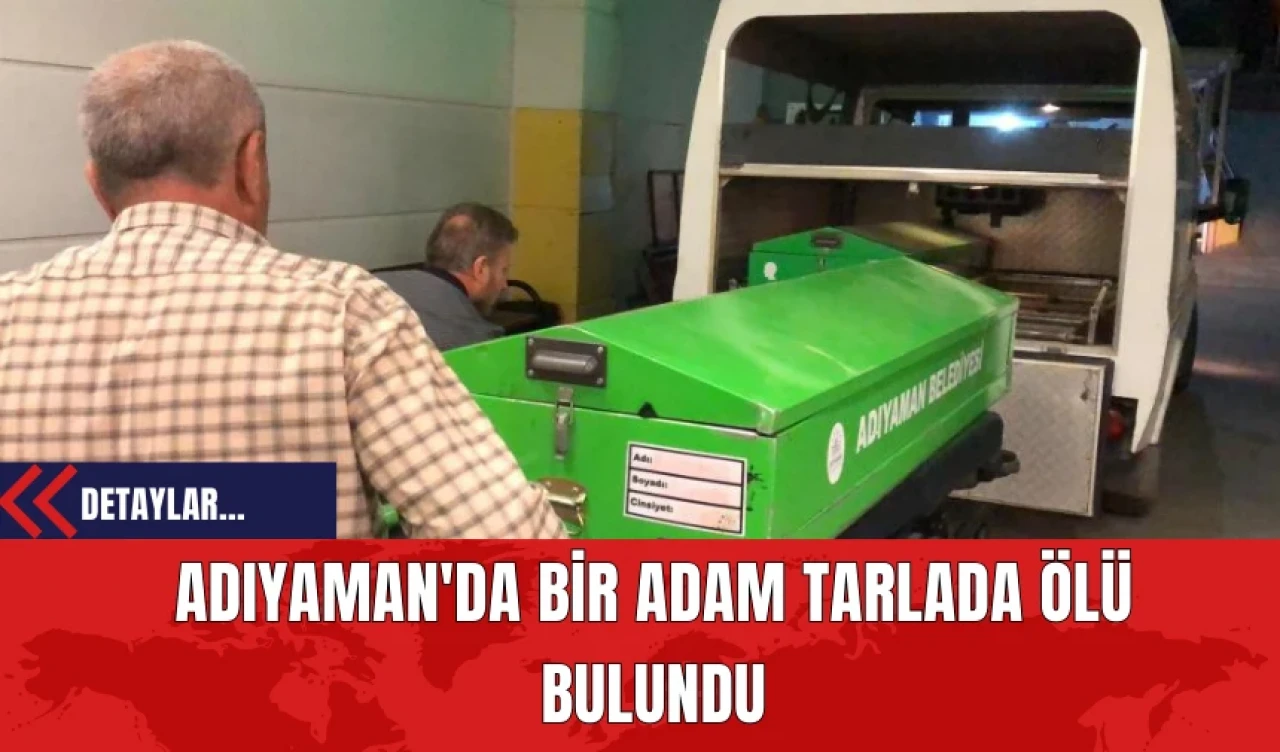 Adıyaman'da Bir Adam Tarlada Ölü Bulundu