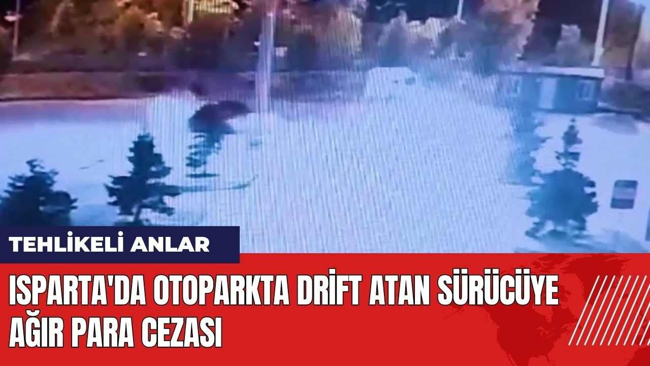 Isparta'da otoparkta drift atan sürücüye ağır para cezası