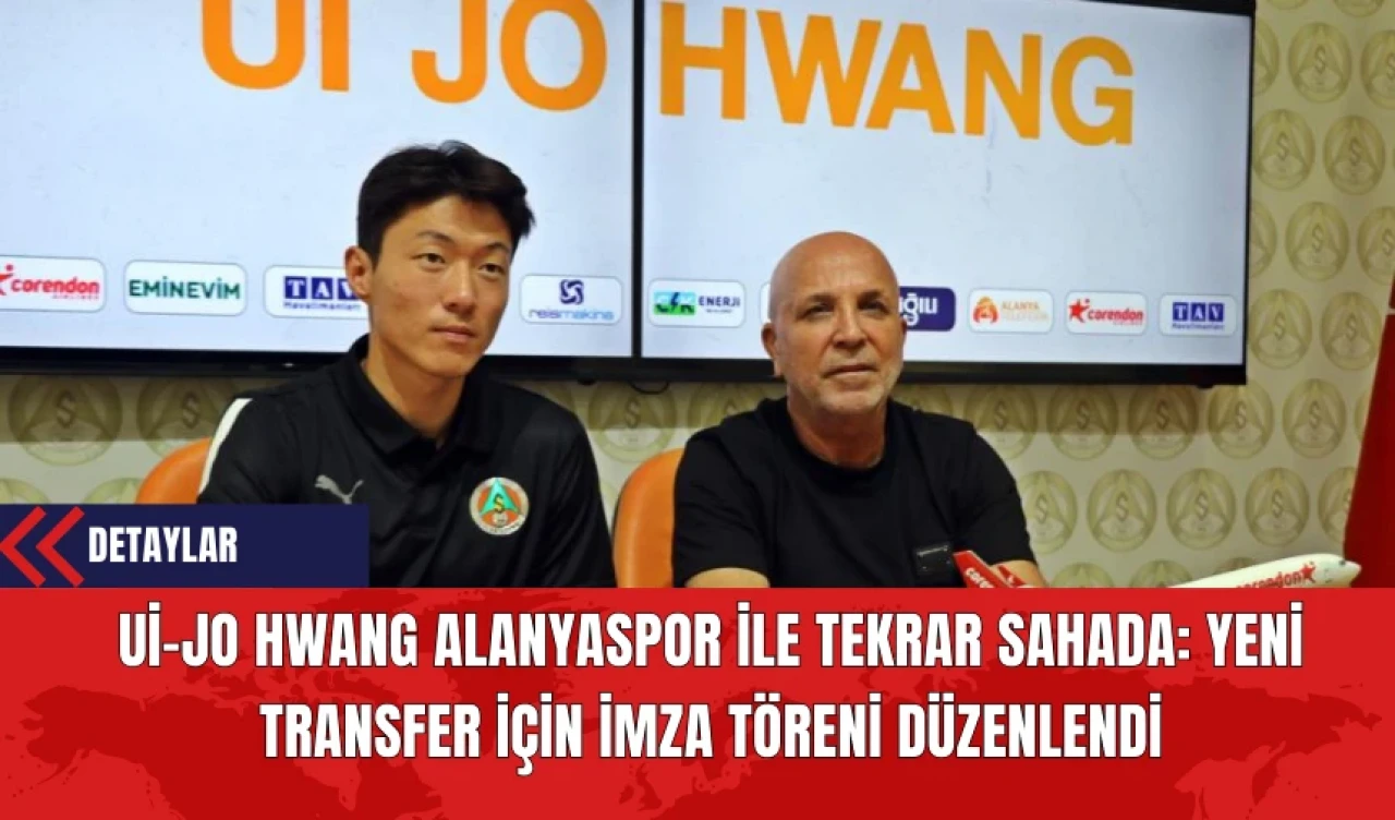 Ui-Jo Hwang Alanyaspor İle Tekrar Sahada: Yeni Transfer İçin İmza Töreni Düzenlendi