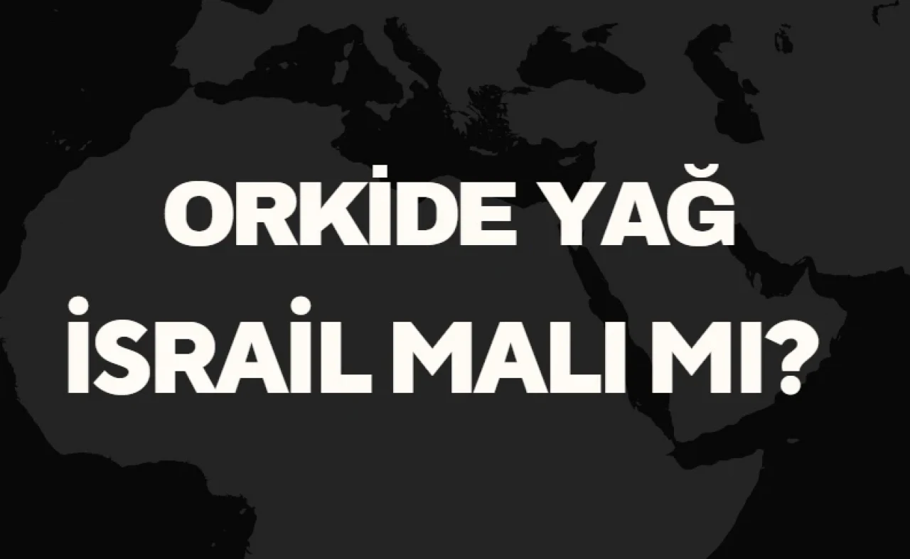 Orkide Yağ İsrail Malı Mı? Türkiye’nin Önde Gelen Yağ Üreticisinden Detaylar