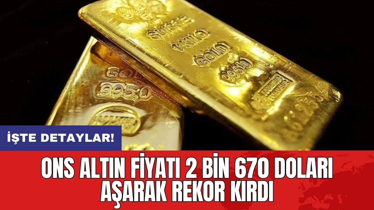 Ons altın fiyatı 2 bin 670 doları aşarak rekor kırdı