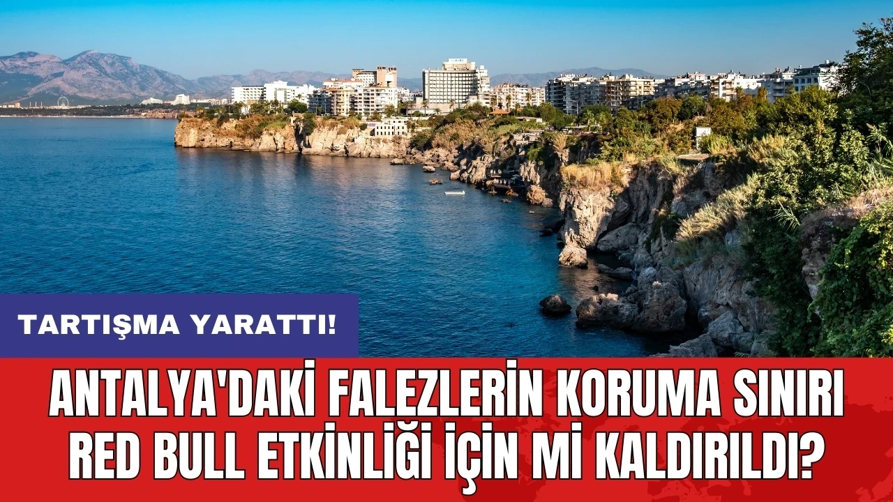 Antalya'daki falezlerin koruma sınırı Red Bull etkinliği için mi kaldırıldı?