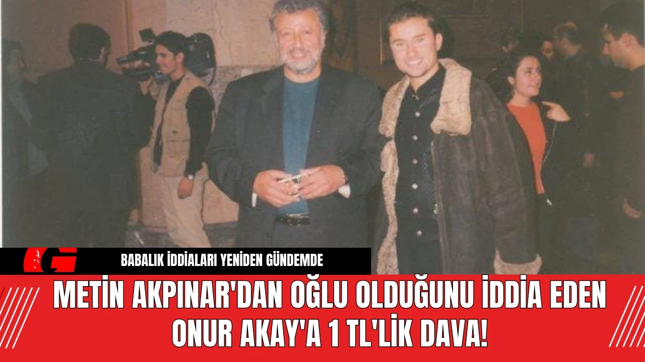 Metin Akpınar'dan oğlu olduğunu iddia eden Onur Akay'a 1 TL'lik dava!