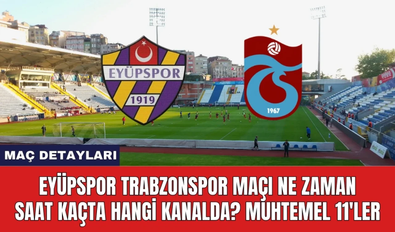 Eyüpspor Trabzonspor Maçı Ne Zaman Saat Kaçta Hangi Kanalda? Muhtemel 11'ler