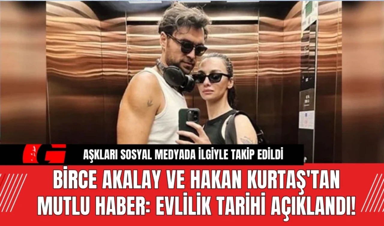 Birce Akalay ve Hakan Kurtaş'tan Mutlu Haber: Evlilik Tarihi Açıklandı!