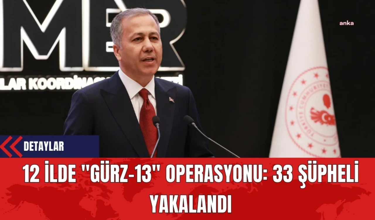 12 İlde "Gürz-13" Operasyonu: 33 Şüpheli Yakalandı