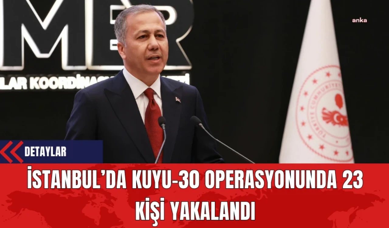 İstanbul’da Kuyu-30 Operasyonunda 23 Kişi Yakalandı