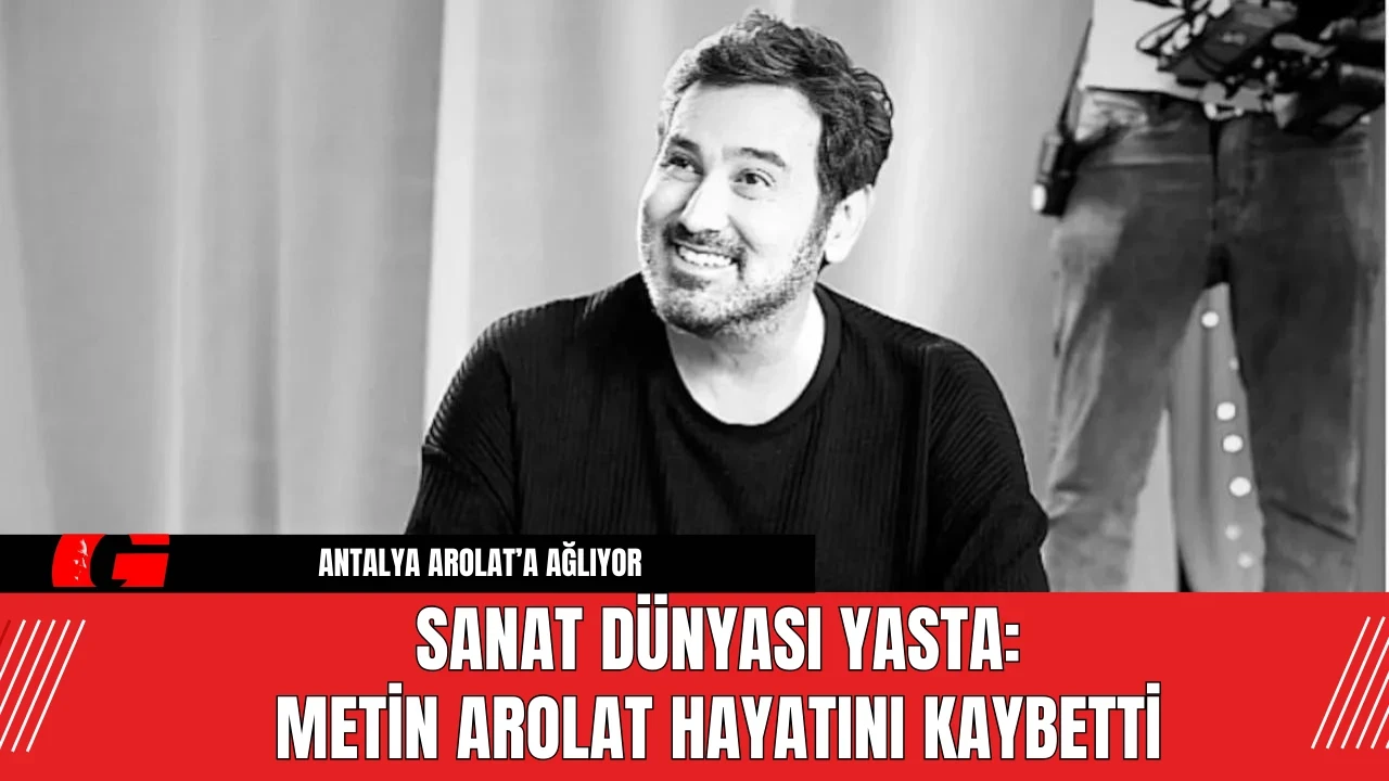 Sanat Dünyası Yasta: Metin Arolat Hayatını Kaybetti