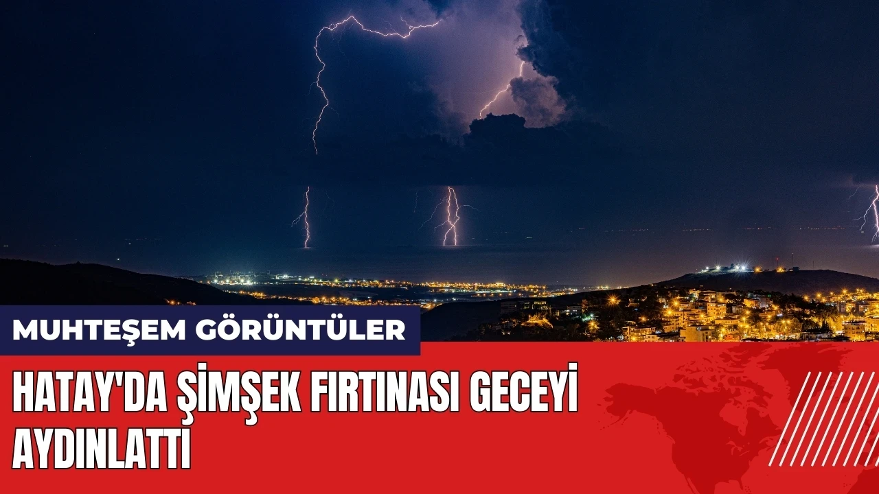 Hatay İskenderun'da şimşek fırtınası geceyi aydınlattı