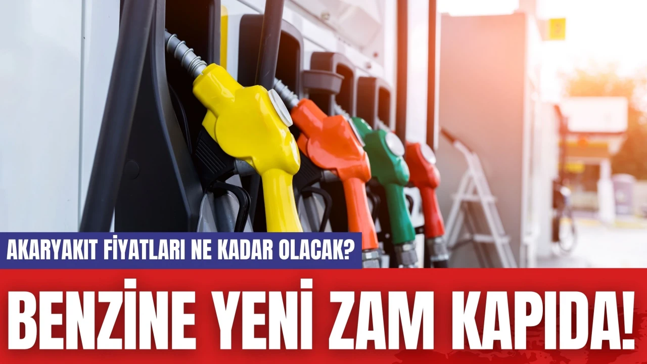 Benzine Yeni Zam Kapıda! Akaryakıt Fiyatları Ne Kadar Olacak?