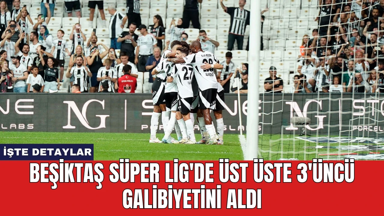 Beşiktaş Süper Lig'de Üst Üste 3'üncü Galibiyetini Aldı